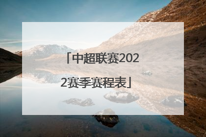 「中超联赛2022赛季赛程表」2022中超联赛赛程表下载