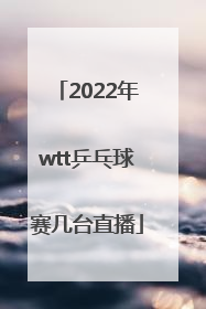 2022年wtt乒乓球赛几台直播
