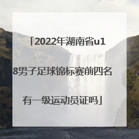 2022年湖南省u18男子足球锦标赛前四名有一级运动员证吗
