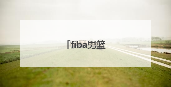「fiba男篮世界杯预选赛」fiba男篮世界杯预选赛直播