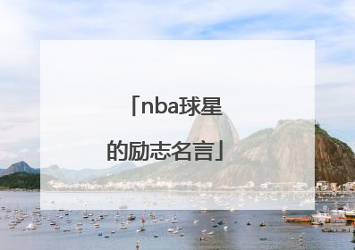 「nba球星的励志名言」nba球星励志名言短句