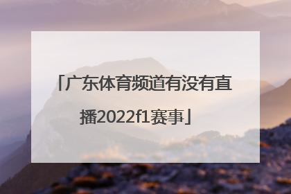 广东体育频道有没有直播2022f1赛事