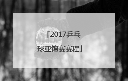 「2017乒乓球亚锦赛赛程」2017年亚锦赛乒乓球男单决赛