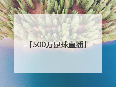 「500万足球直播」500万彩票足球直播