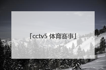 「cctv5 体育赛事」cctv5 体育赛事节目表预告